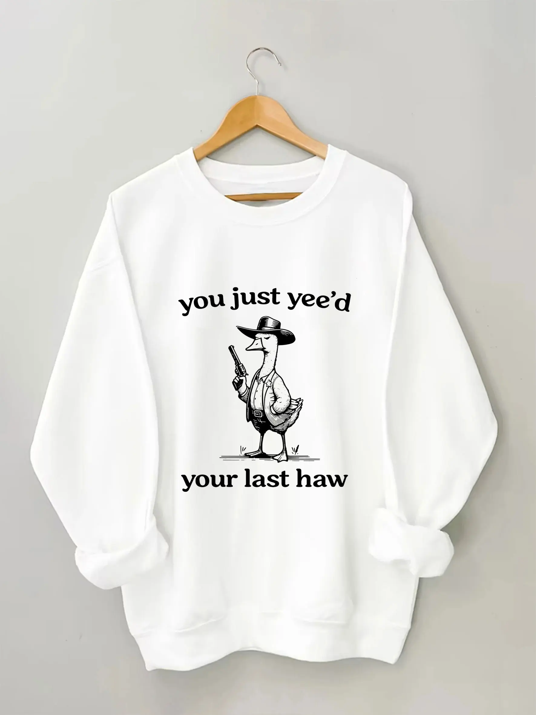 You Just Yeed Your Last Haw Funny Sweatshirt Wild West Life Sweatshirt Sarcastic T Shirt Cowgirl Shirt Gift