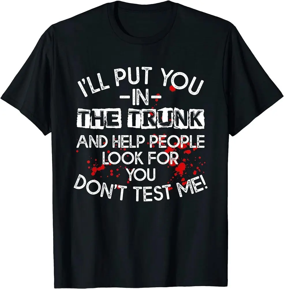 NEW! I'll Put You In The Trunk & Help People Look For You T-Shirt  Tees Cotton Luxury brand vintage oversized