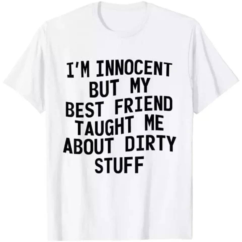 I'm Innocent But My Best Friend Taught Me About Dirty-Stuff Unisex T-Shirt S-5XL