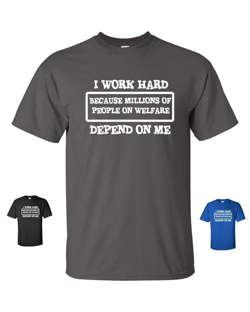 I Work Hard Because Millions of People on Welfare Depend on Me Men's T Shirt 125  Unisex T-shirts for Men Women Summer Tees