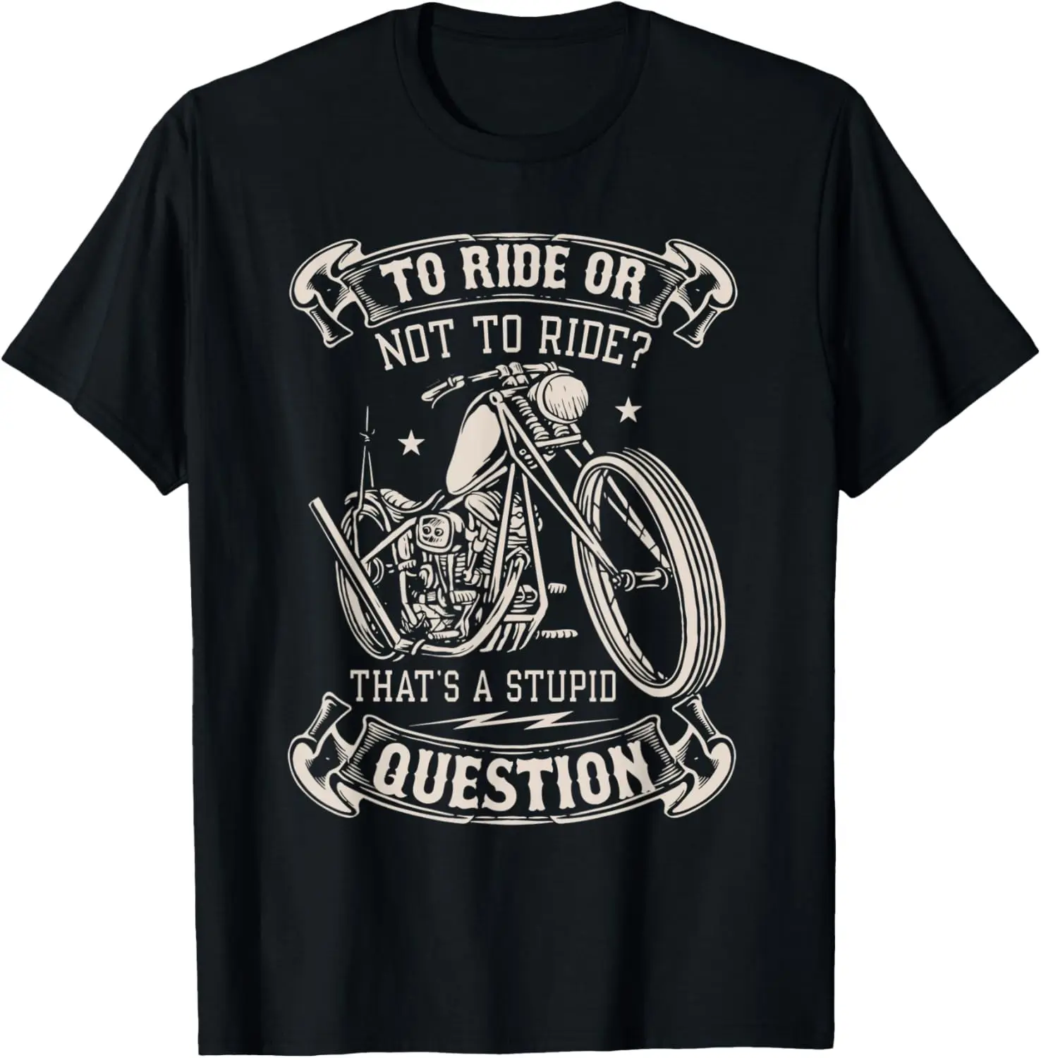 

To Ride Or Not To Ride That's A Stupid Question - Motorcycle T-Shirt