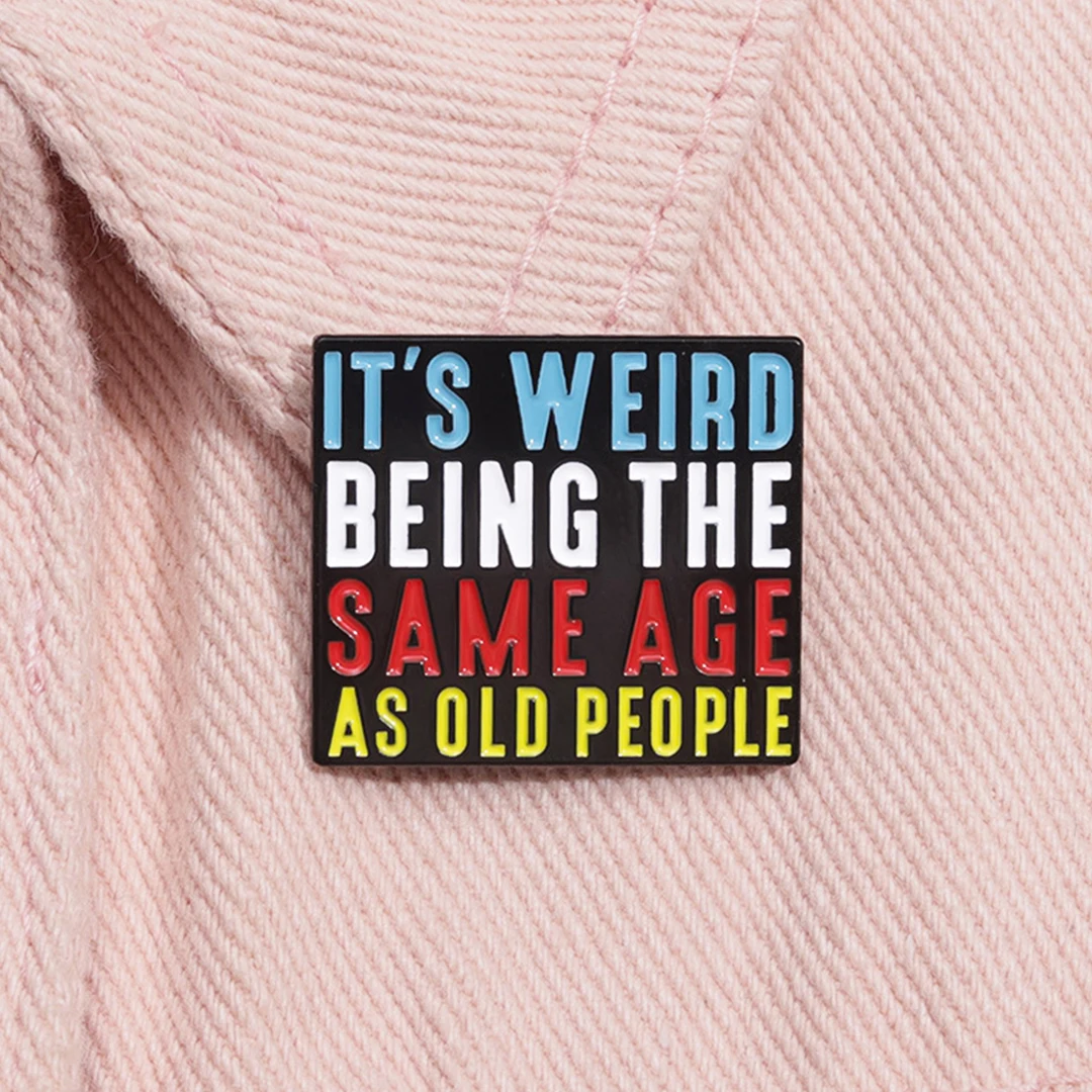 It's Weird Being The Same Age As Old People Retro Sarcastic Quote Metal Brooch Lapel Badge Jewelry Gift For Mother Elders