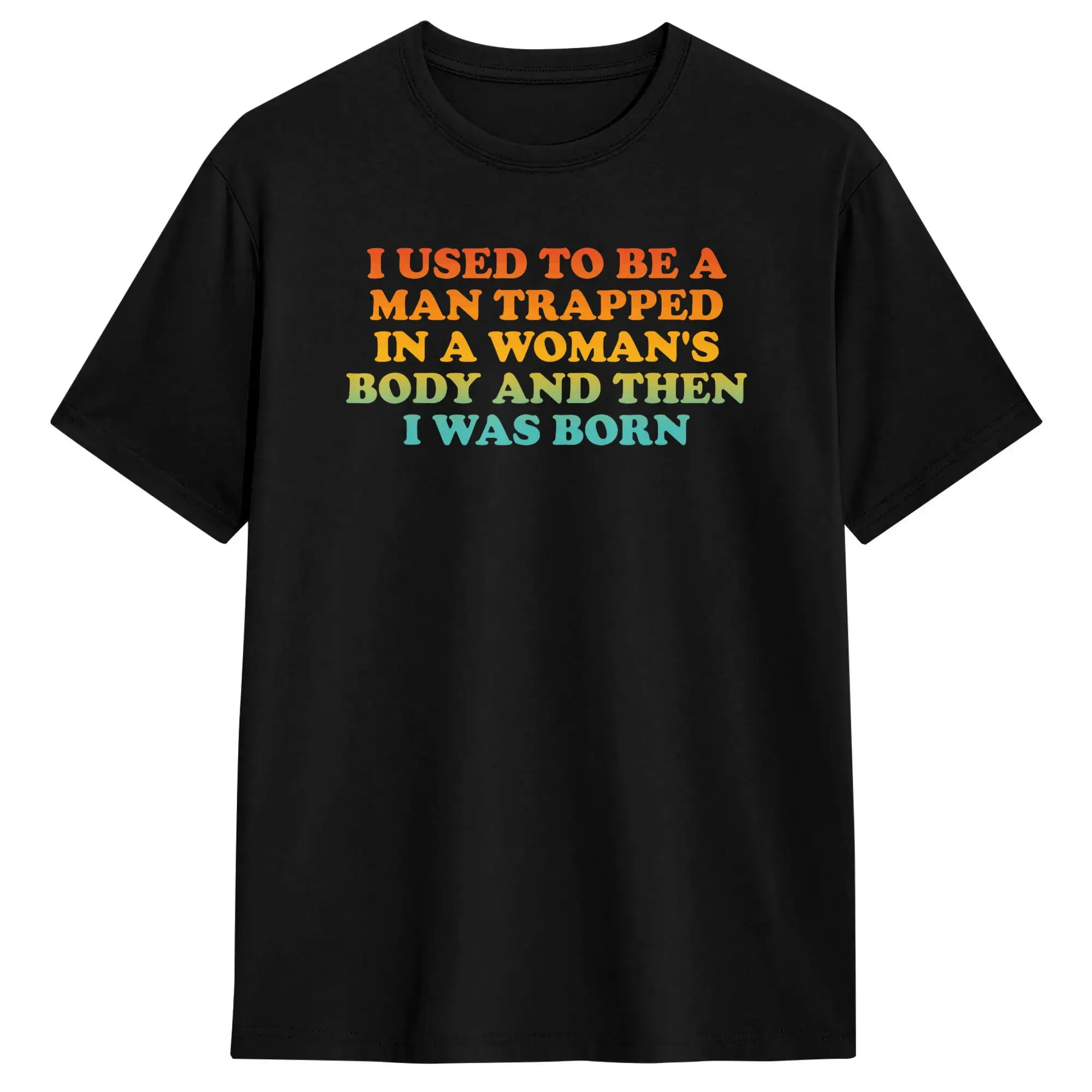 I Used to Be A Man Trapped in A Woman‘s Body Then I was Born T-Shirt Summer  Vintage T-Shirts 100 Cotton Trendy Cool Tshirt