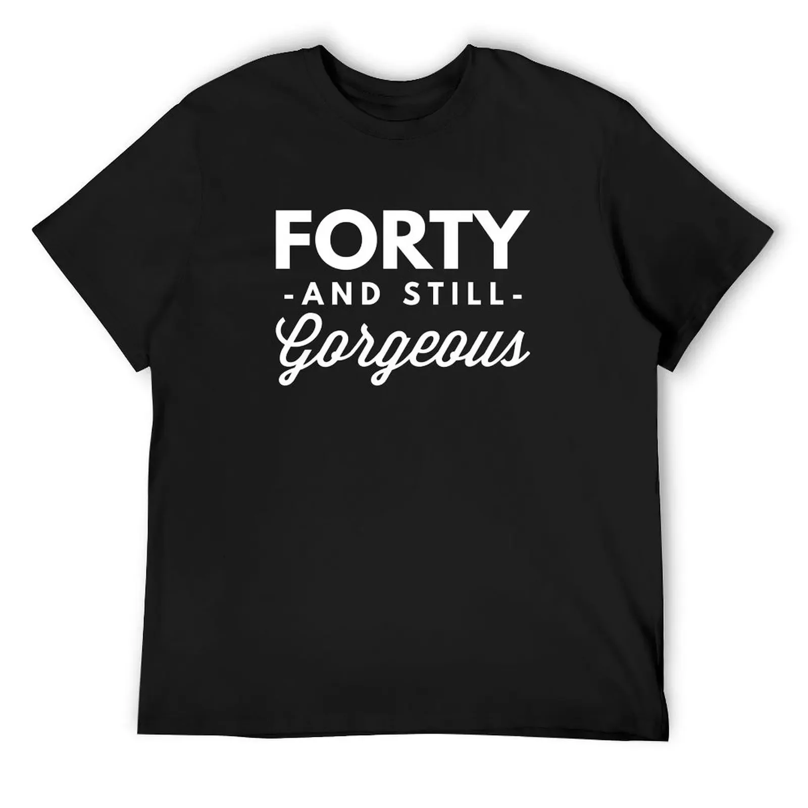 Forty and still Gorgeous T-Shirt street wear oversized graphic tee plus sizes hippie clothes t shirts men