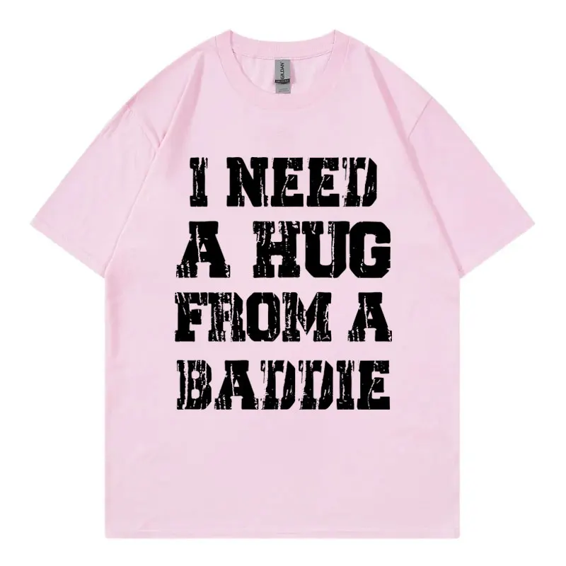 I Need A Hug From A Baddie Funny Meme T-shirt High Quality Cotton Oversized T-shirts Unisex Fashion Casual Short Sleeve T Shirt