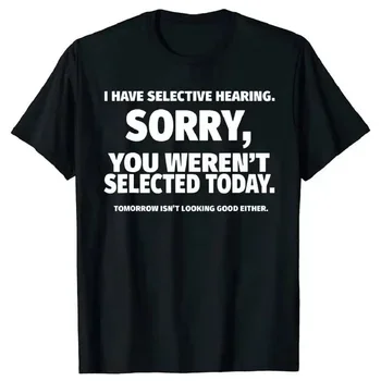 Novelty I Have Selective Hearing You Weren't Selected T Shirt Emn Women Graphic Short Sleeve Husband Great Gifts Summer T-shirt