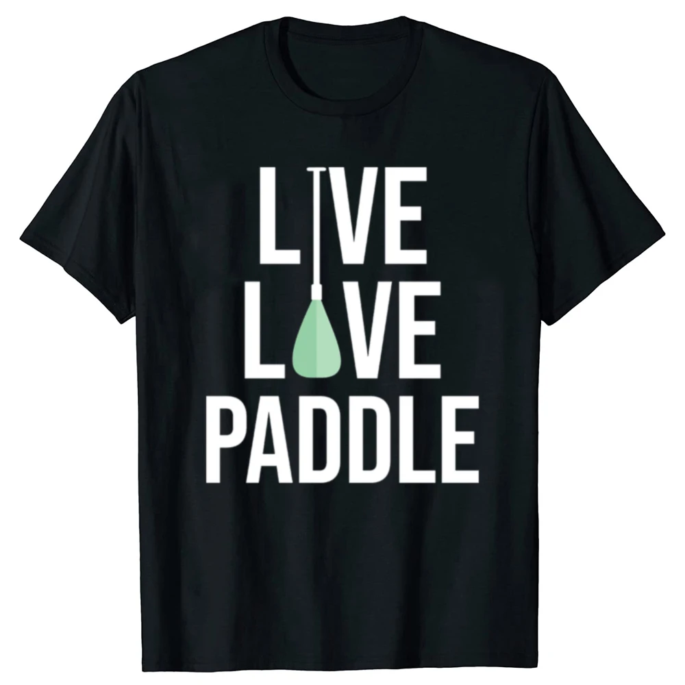 Funny Live Love Paddle Stand Up Paddle Lover SUP Paddleboard Graphic T-shirts Men Fashion Casual Tshirt Loose Oversized T Shirt