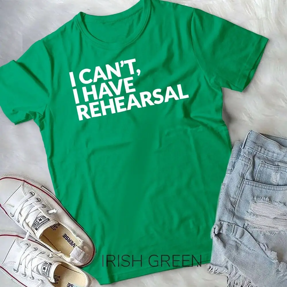 I Have Rehearsal Acting Theater Broadway Drama Unisex T-shirt