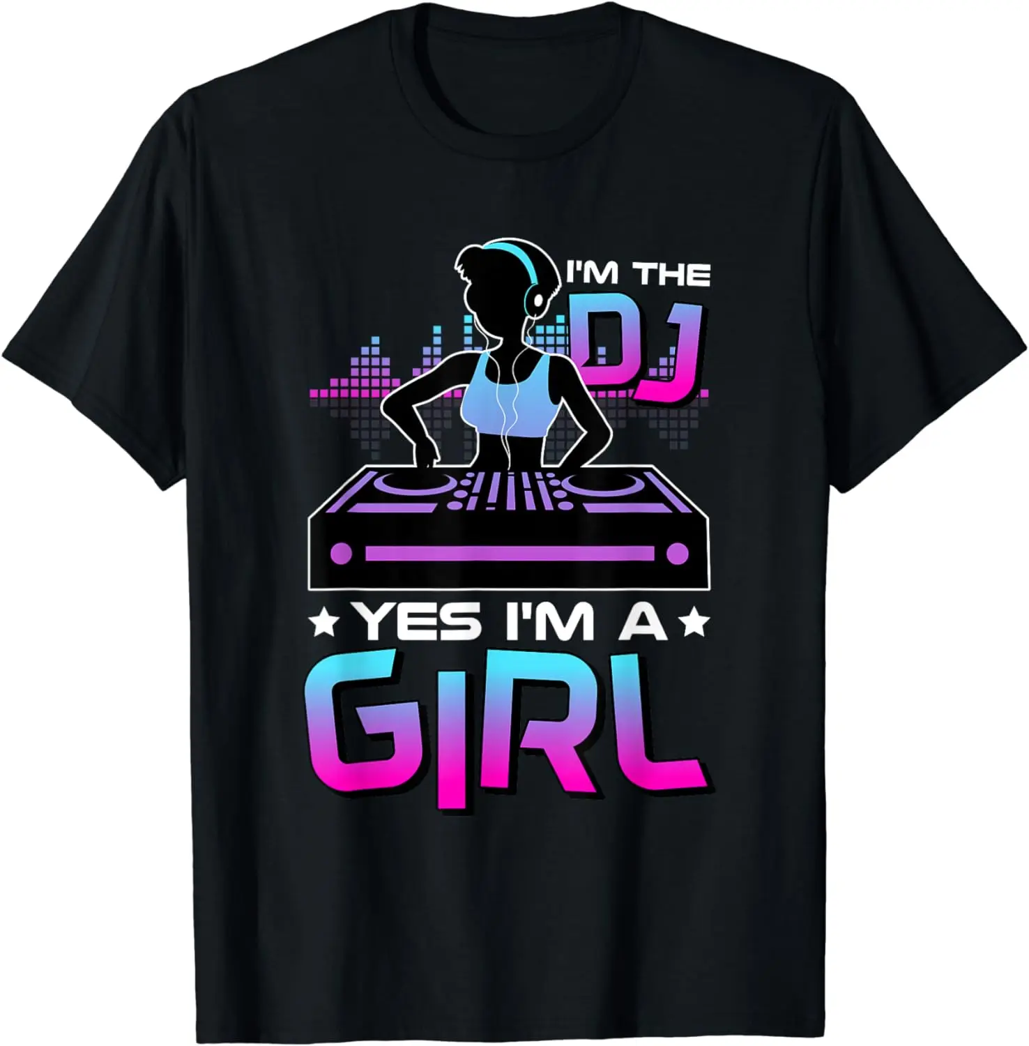 I'M The Dj Yes I'M A Girl, Electronic Party DJ T-Shirt