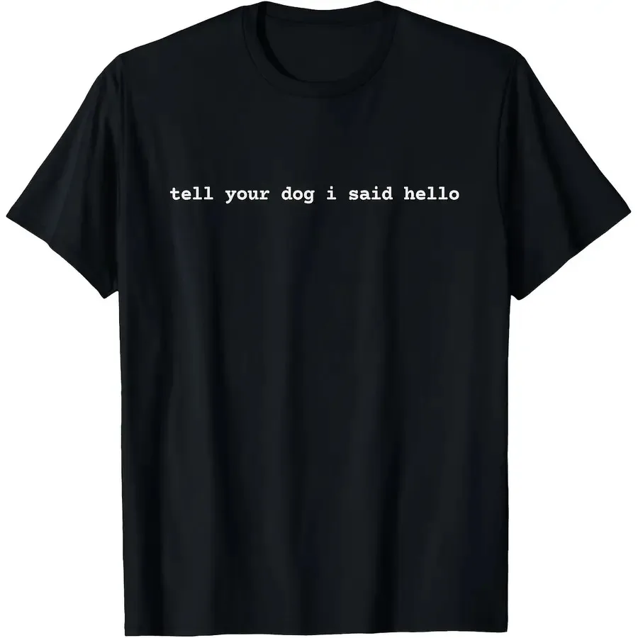 Funny Dog Lover T Shirt Tell Your Dog I Said Hello Humorous Unisex Casual Round Neck Tee Black with White Text S Xxxl Perfect f