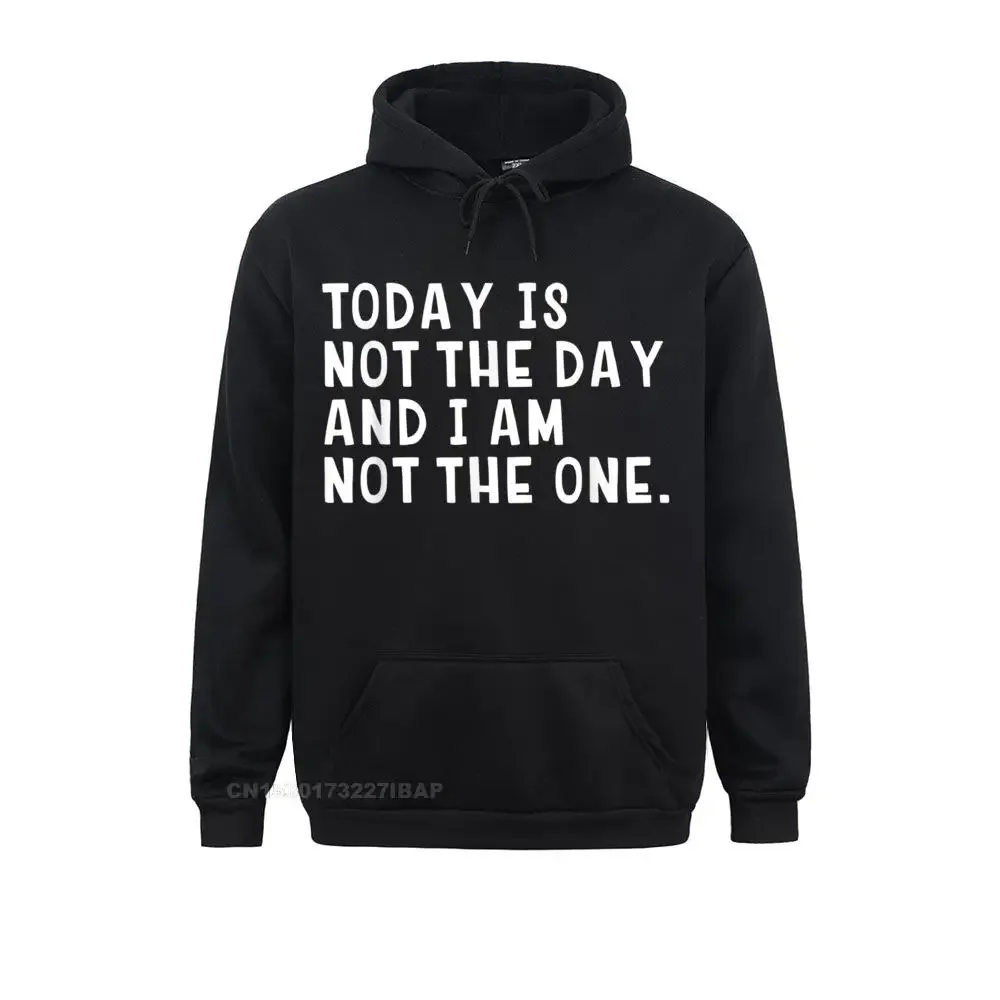 Today Is Not The Day and I Am Not The One Funny T Shirt Men Sweatshirts 3D Style Hoodies New Fashion Printed On Clothes