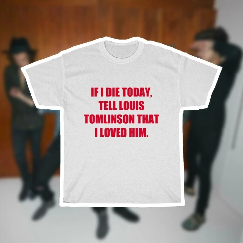 Louis Tomlinson-inspired 'If I Die Today Tell Louis Tomlinson That I Loved Him' Shirt Vintage Short Sleeve Funny Text Print Tops