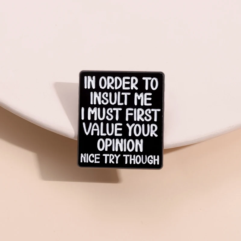 Funny Joke Sarcastic Quotes Enamel Pin Custom In Order To Insult Me,I Must First Value Your Opinion Brooch Lapel Badge Accessory