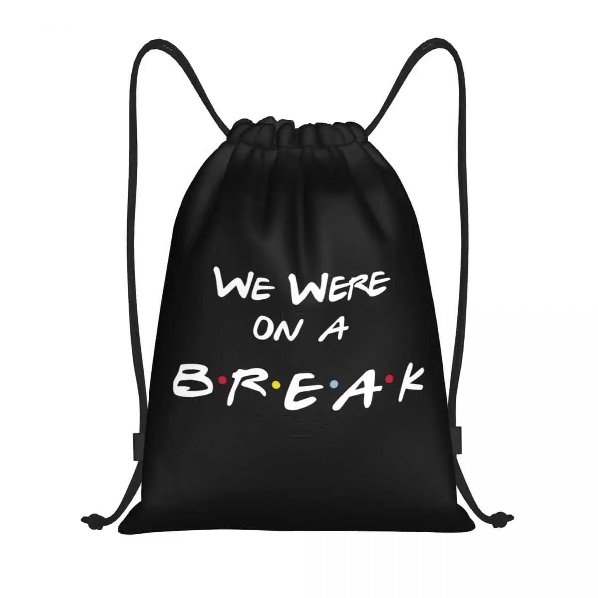 Custom Friends Funny Quote Tv Show Drawstring Bag for Shopping Yoga Backpacks Women Men We Were On a Break Sports Gym Sackpack