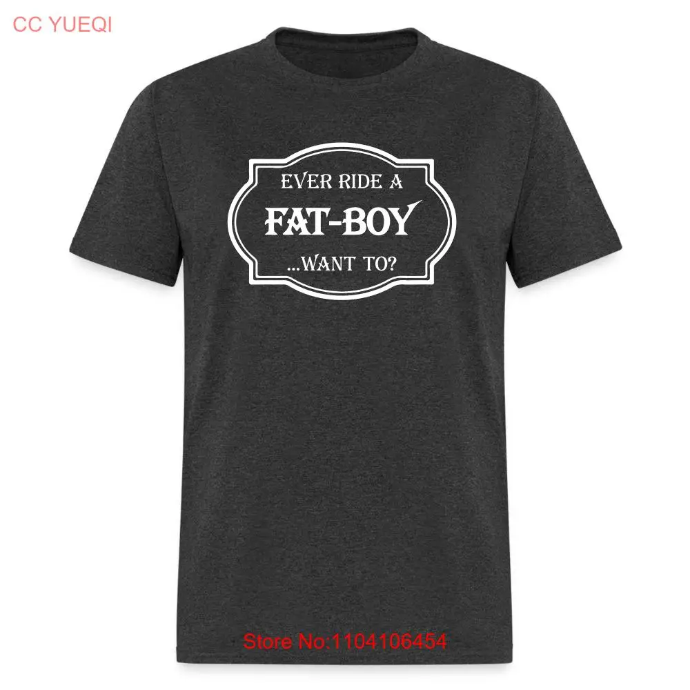 Ever Ride a Fat Boy Want to? Motorcycle T-Shirt