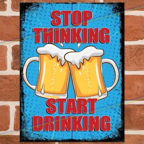STOP THINKING Funny Metal Signs Mancave Shed Garage Vintage Bar Gift Tin Sign UK --Tin Sign