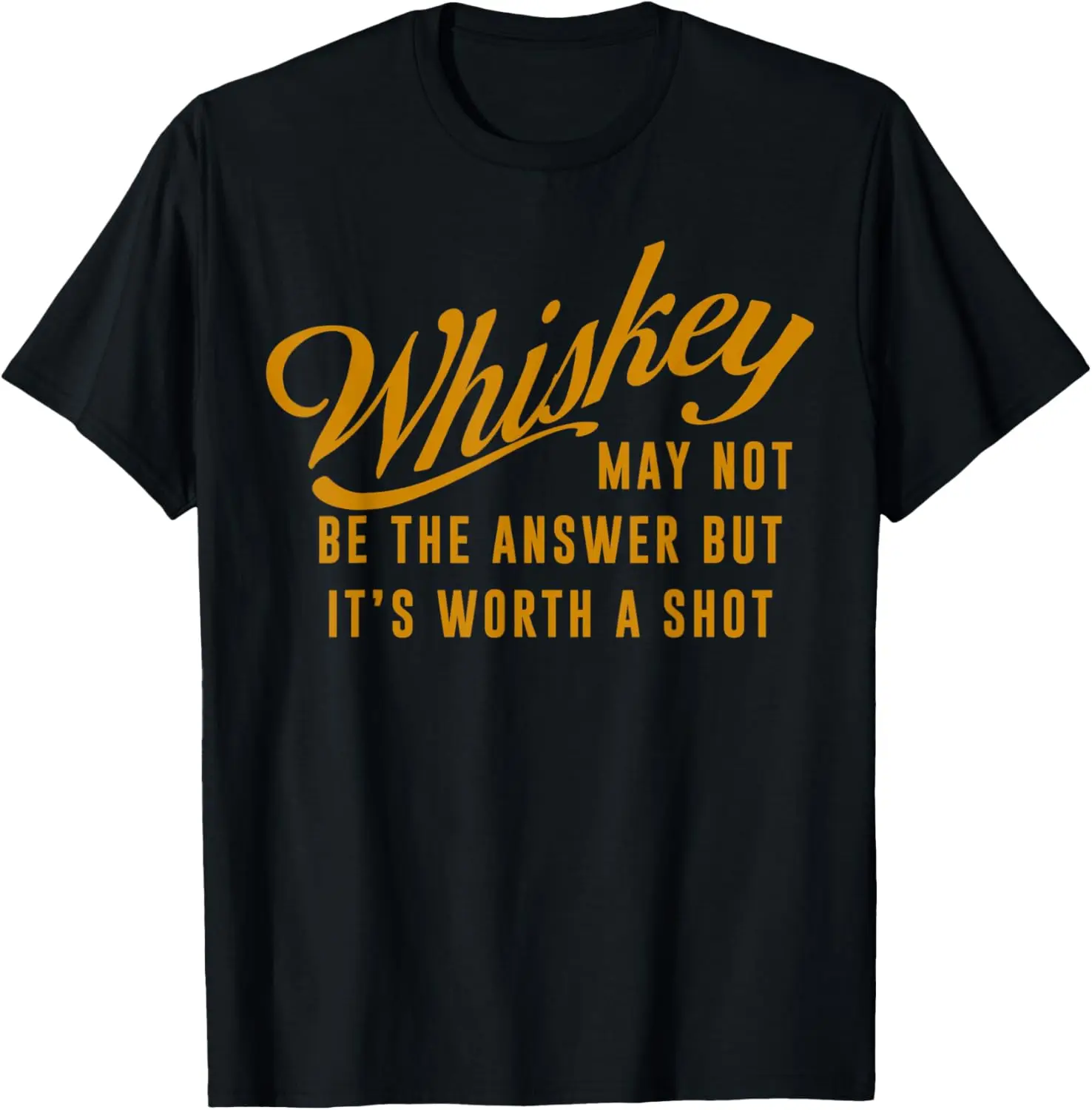 Whiskey May Not Be The Answer But It's Worth A Shot Funny T-Shirt