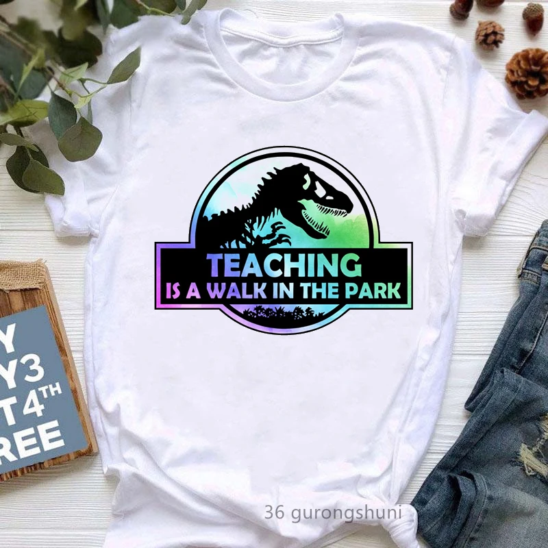 

Teaching Is A Walk In The Park Graphic Print T Shirt Women Jurassic Dinosaur Funny Tshirt Femme Teacher Life/Spirit T-Shirt