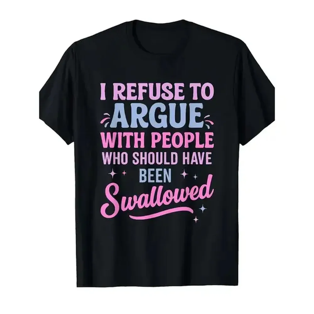 Humorous Sarcastic Tee I Refuse To Argue With People Who Should Have Been Swallowed Bold Statement Graphic T-Shirt Casual Short Sleeve Round Neck Crew Neck With Pink And Blue Lettering Funny Shirt Gift For Sports Leisure Outdoor Summer Top