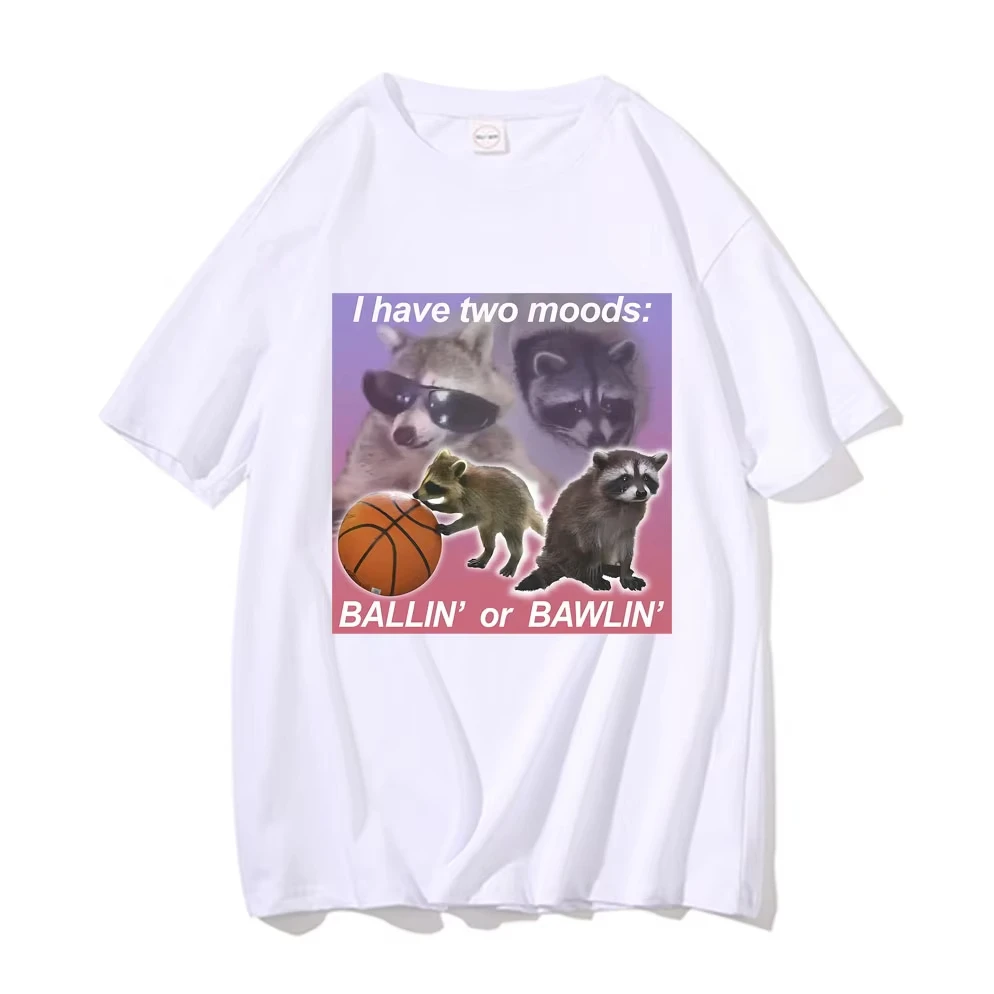 Funny Racoon I Have Two Moods Ballin or Bawlin Meme Tshirt  Women Fashion Brand Casual T-shirt  Short Sleeve