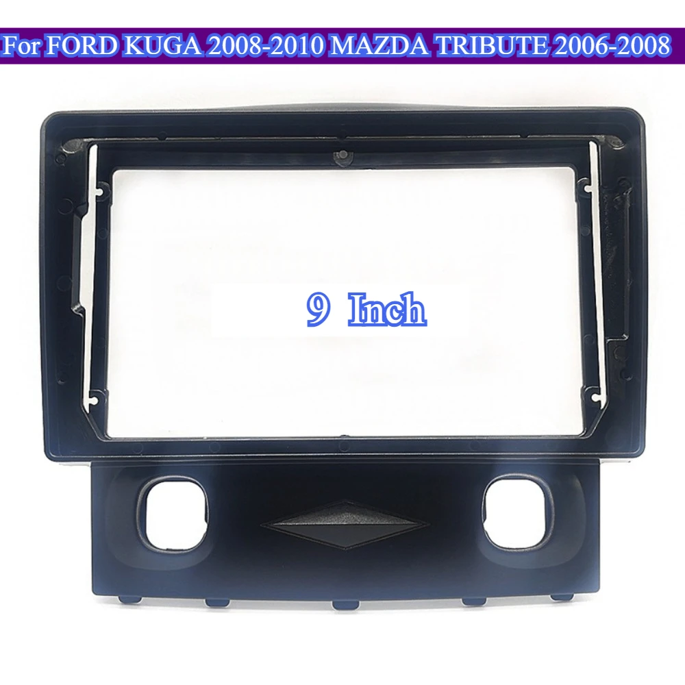 

For FORD KUGA 2008-2010 For MAZDA TRIBUTE 2006-2008 9inch Android GPS Car Radio Frame Kit Auto Dash Panel Fascia Trim Bezel 2Din