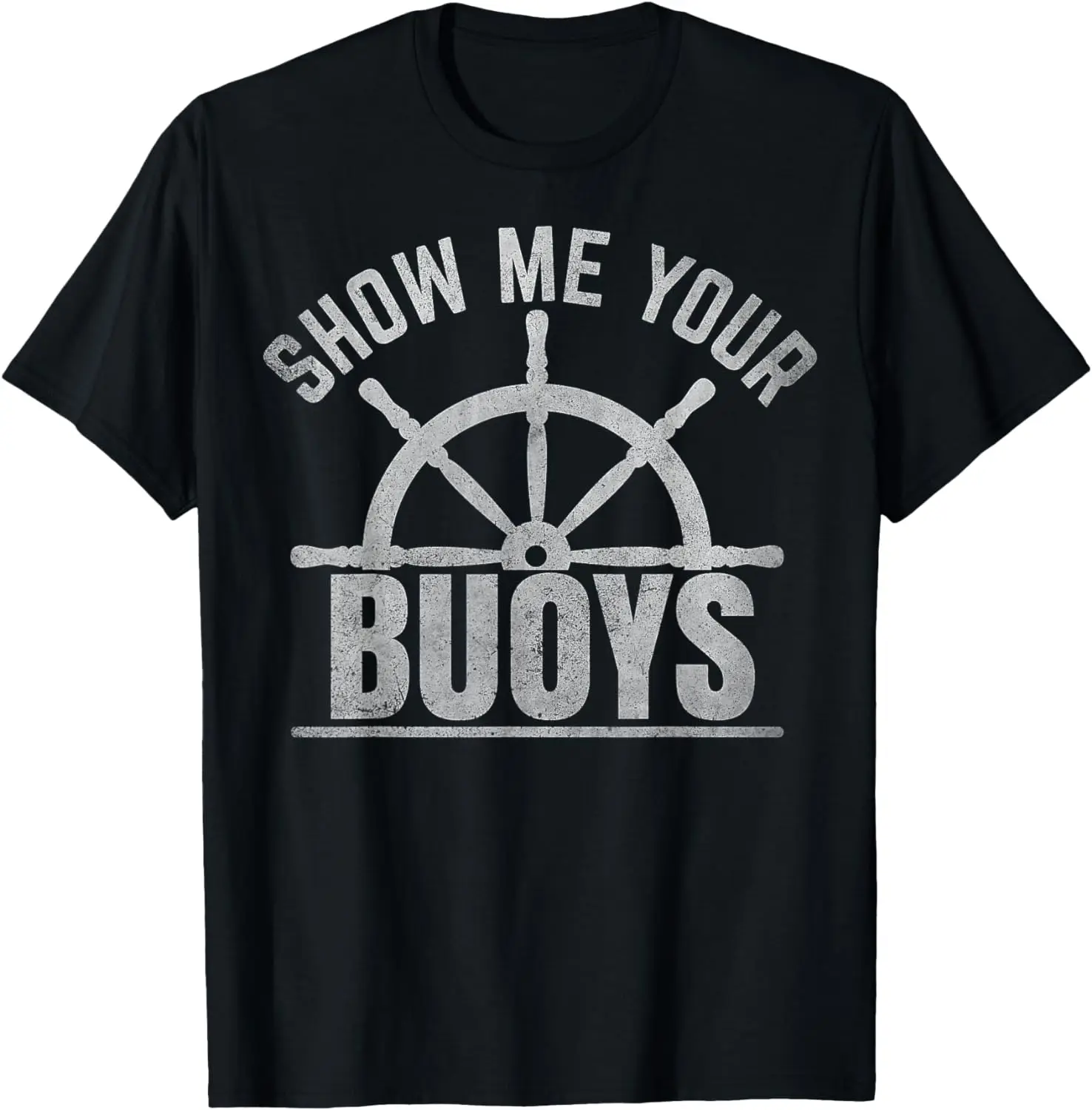 

Show Me Your Buoys Funny Boat Owners Adult Humor Sailing T-Shirt