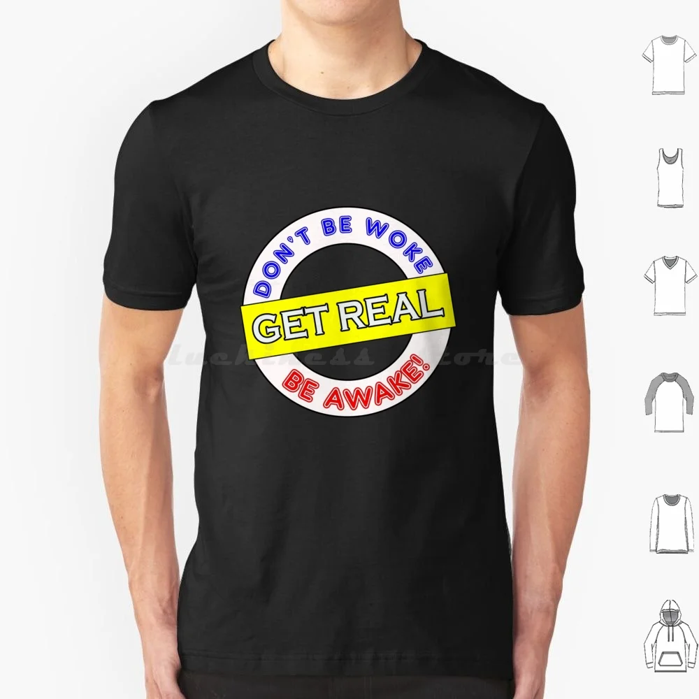 Don _ T Be Woke , Get Real , Be Awake Col T Shirt Cotton Men Women DIY Print Woke Anti Woke Political Cancel Culture Anti Stay