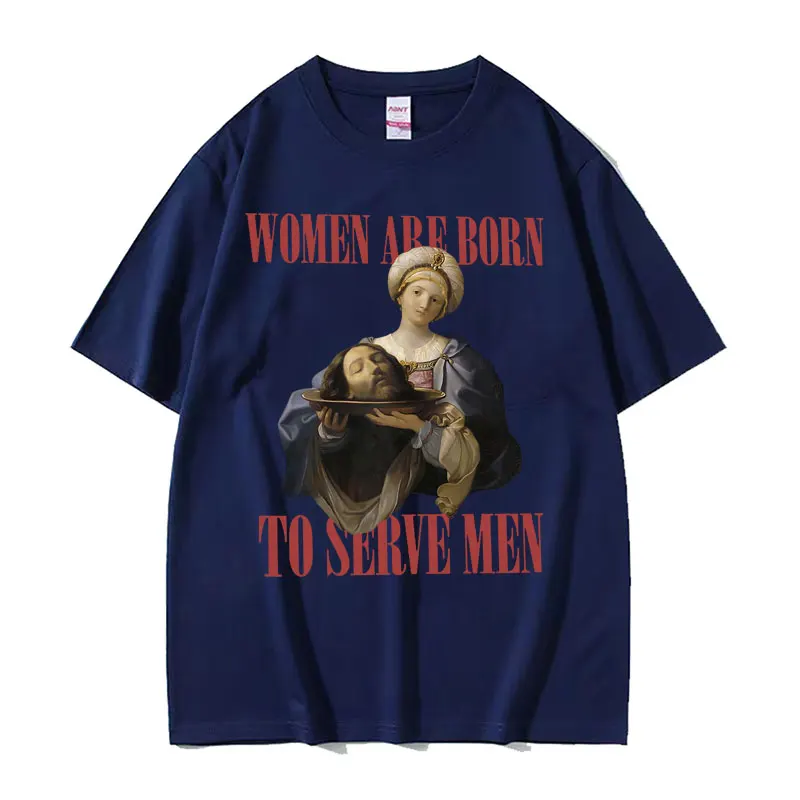 Women Were Born To Serve Funny Meme T Shirt Trendy Feminist Renaissance Painting T-shirt Casual Cotton Oversized Tees Streetwear
