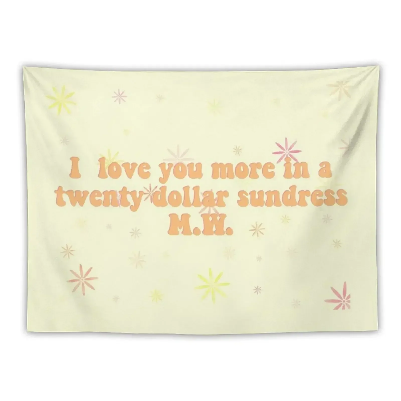 

I love you more in a twenty dollar sundress Tapestry Carpet Wall Things To Decorate The Room Room Decorations Tapestry