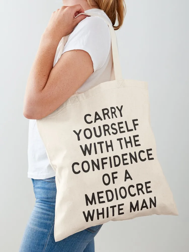 

carry yourself with the confidence of a mediocre white man Tote Bag Women's handbag woman shopping bag canvas bags