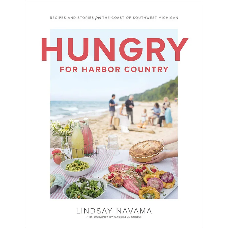 Hungry For Harbor Country  Recipes And Stories From The Coast Of Southwest Michigan Lindsay Navama 9781572842878