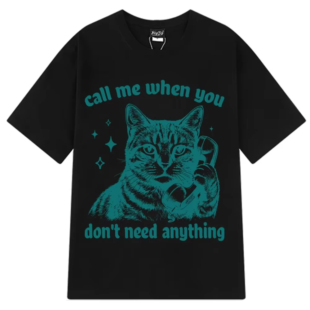 Call Me When You Don't Need Anything Funny Cat Meme Tees Summer Men's Women Fashion T-shirt Loose Casual Hip-hop Cotton T-shirts