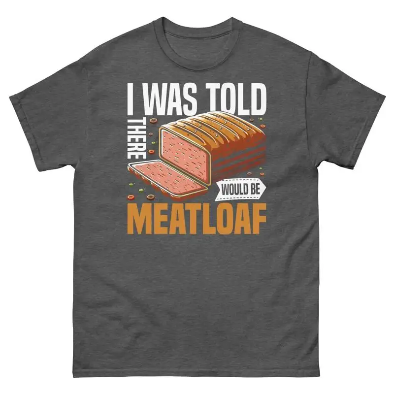 I Was Told There Would Be Meatloaf Ground Beef Unisex Classic Tee