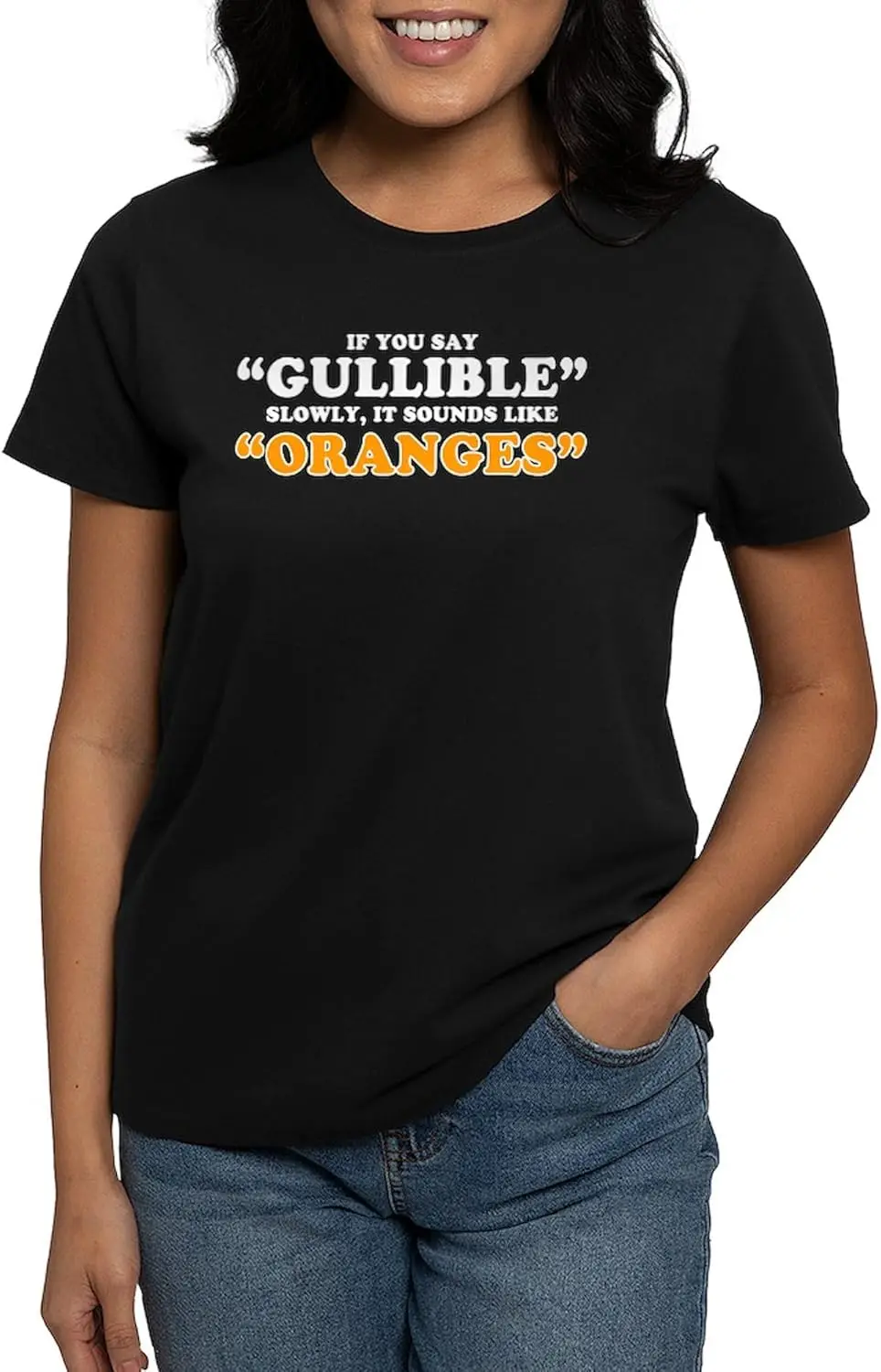 CafePress If You Say Gullible Slowly, It Sounds Like Oranges Womens Cotton Dark T-Shirt