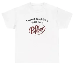 I Would Dropkick A Child For A Dr. Pepper T Shirt Funny Tee