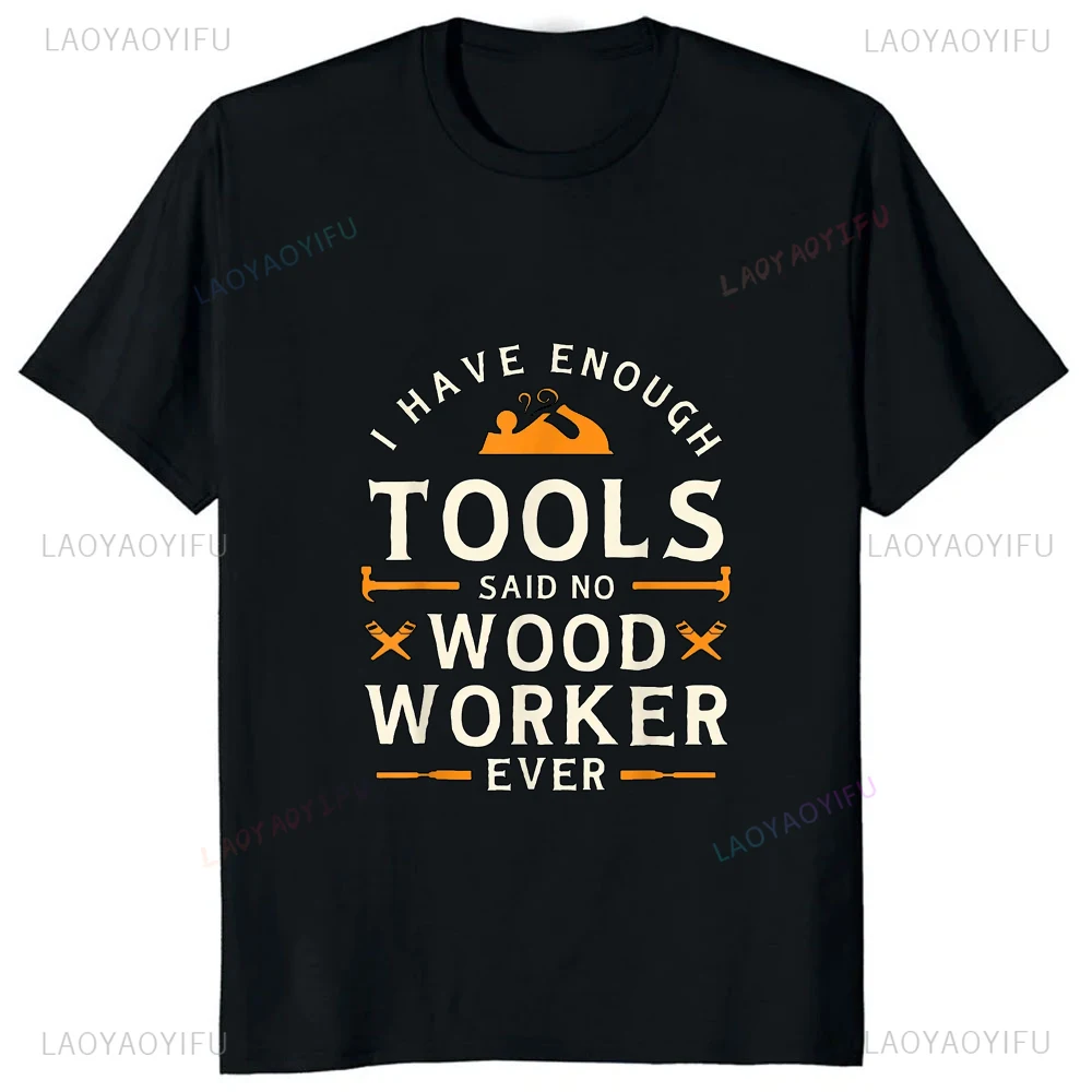 Funny Printed Woodworking T-shirt I Have Enough Tools Said No Woodworker Ever T-Shirt Casual Fashion Streetwear Hip Hop Soft Tee