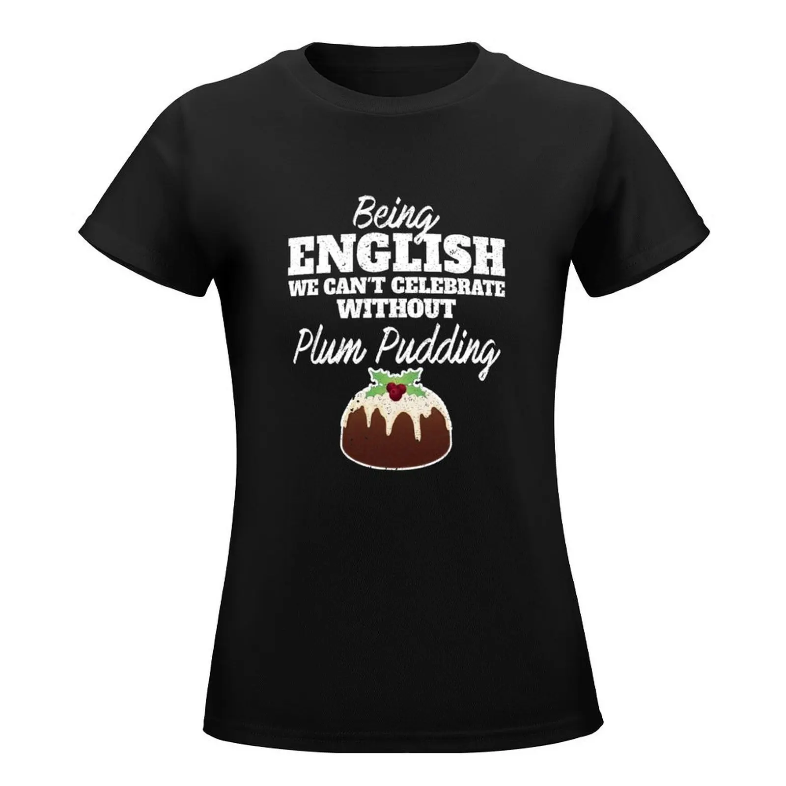 Being English we can't celebrate without Plum Pudding Graphic National food dish Desserts for Food T-Shirt