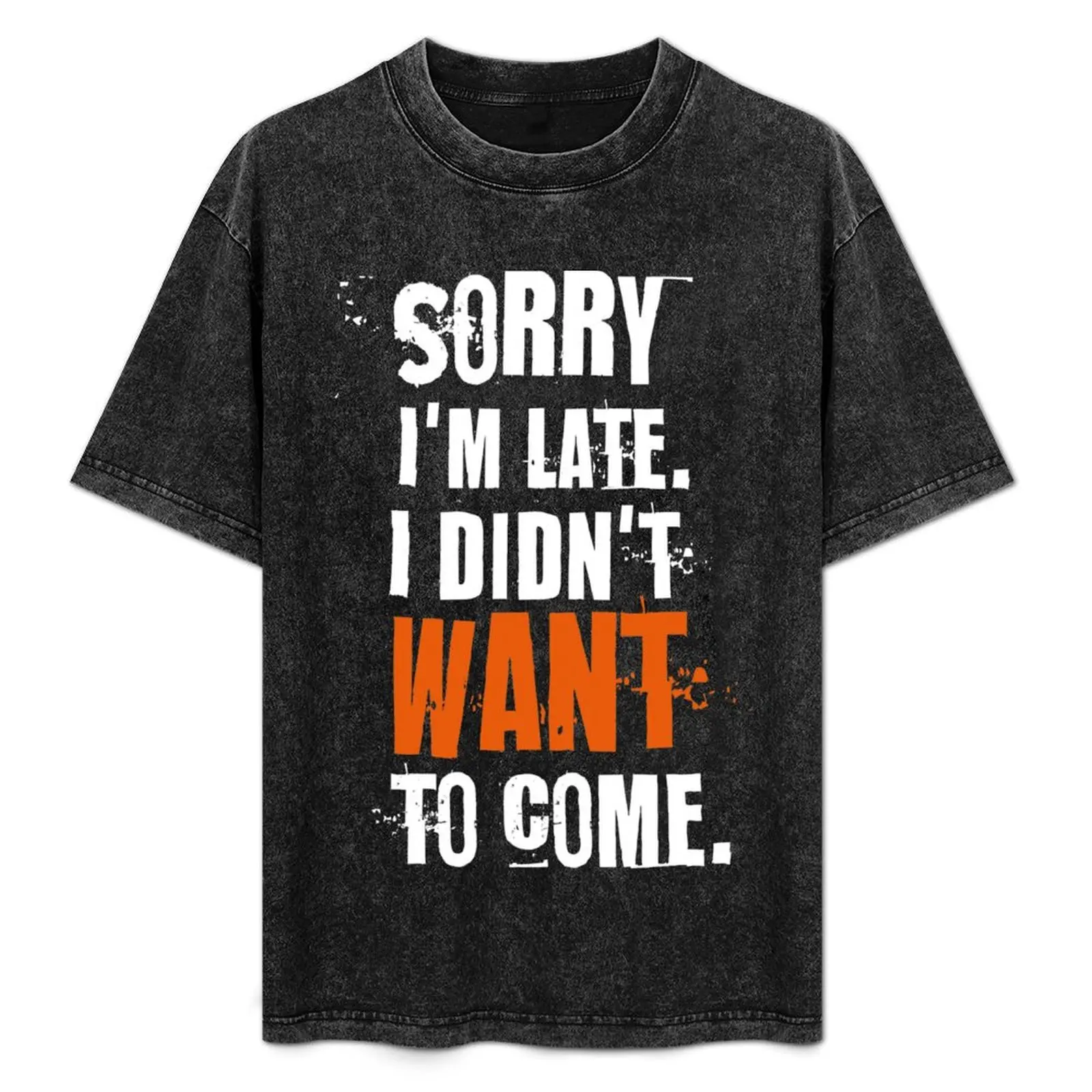 

Sorry I'm late. I didn't want to come. T-Shirt Casual Everyday Short Sleeve T-Shirt