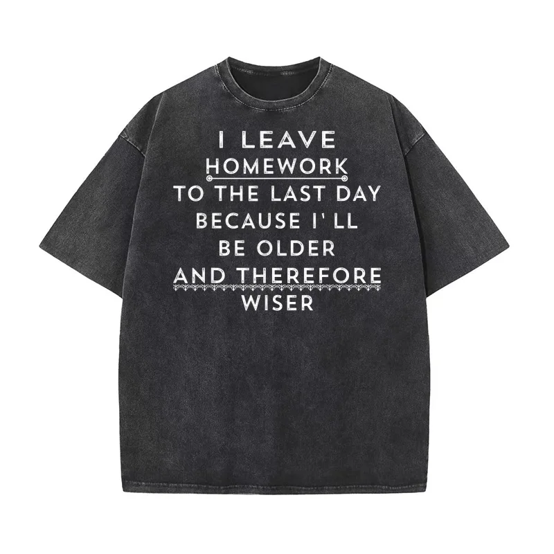 

Funny Homework Shirt Humor Saying Teen Guys T-shirt Men Tee Shirts Short Sleeve Male Clothes Fashion Older And Wiser