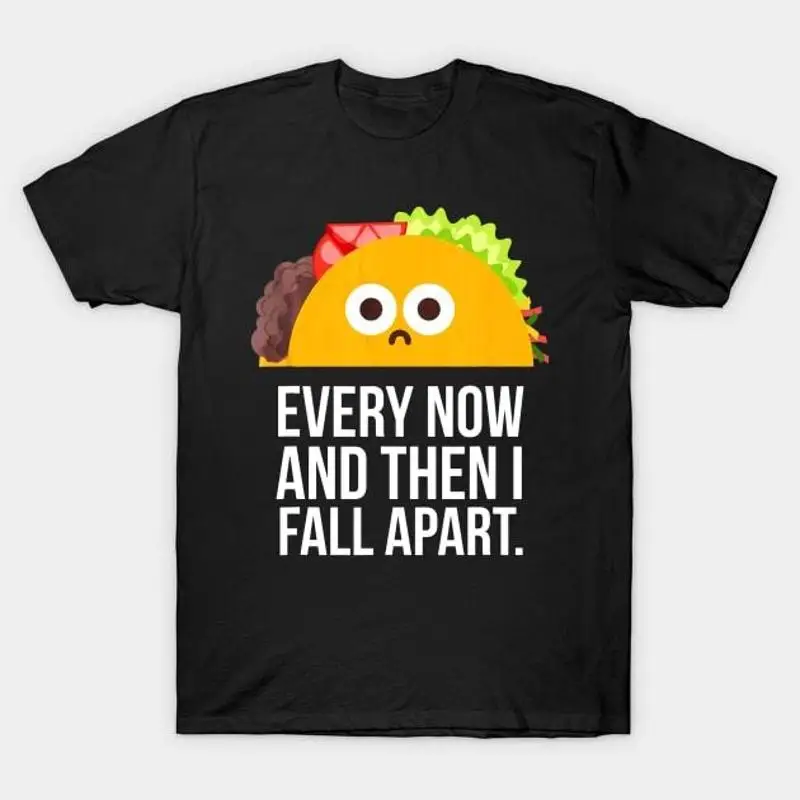 

TACO TUESDAY Every now then I fall apart funny T Shirt S 5XL Fast Shippin
