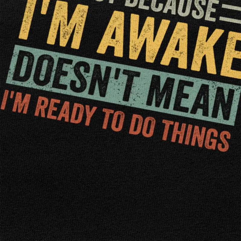 Trendy Just Because I'm Awake Doesn't Mean I'm Ready To Do Things T Shirt Men Short Sleeve Pure Cotton T-shirt Casual Tee Tops