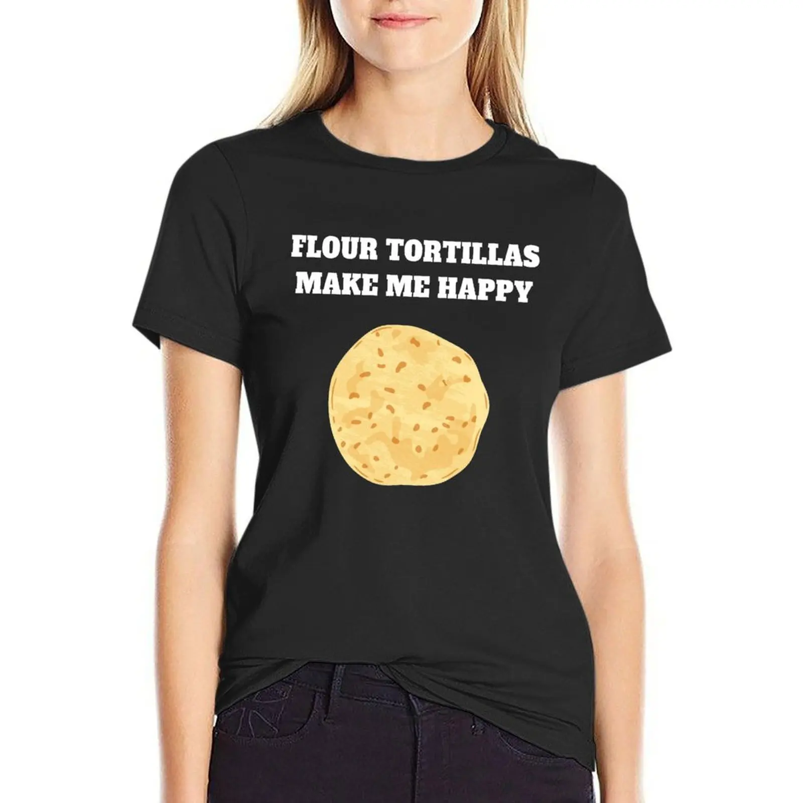 

Flour tortillas make me happy T-Shirt sublime heavyweights black t shirts for Women