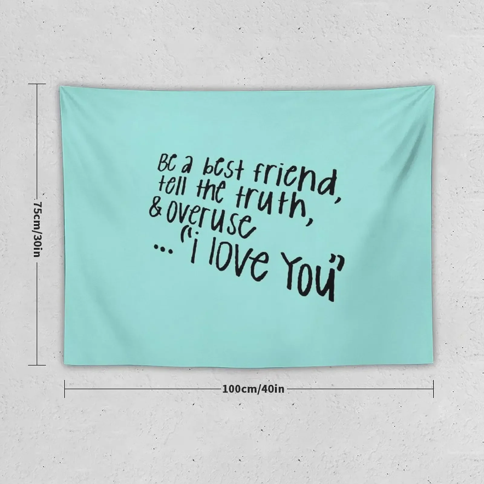 BE A BEST FRIEND, TELL THE TRUTH, AND OVERUSE I LOVE YOU Tapestry Decoration Wall Decor Home Tapestry