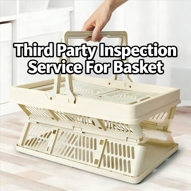 Foldable Basket Inspection Services Third Party Inspection Company Pre-load Inspection Quality Control Electronic Report Global