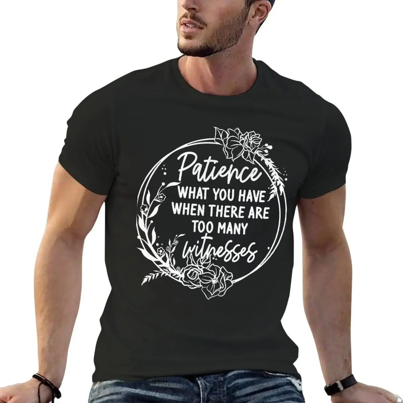 

Patience What You Have When There Are Too Many Witnesses T-Shirt cotton graphic tees shirts graphic tee mens champion t shirts