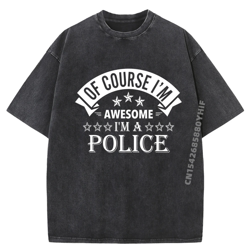 

Of Course I M Awesome I M A Police Police Men Clothing Adult T Shirt Homme Graphic Tee Mens Funky Washed Shirt