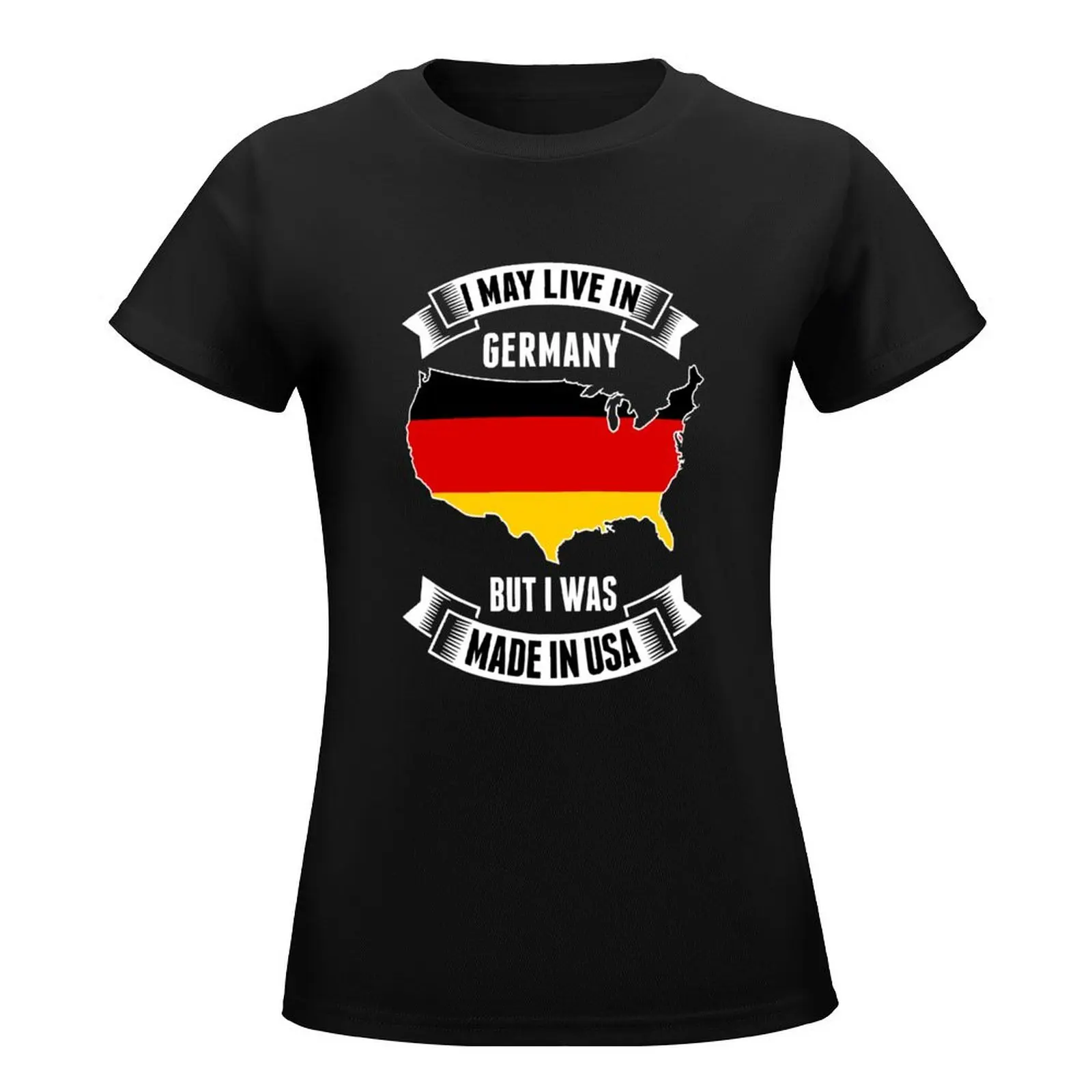 I MAY LIVE IN GERMANY BUT I WAS MADE IN USA T-Shirt Blouse oversized new edition t shirts for Women
