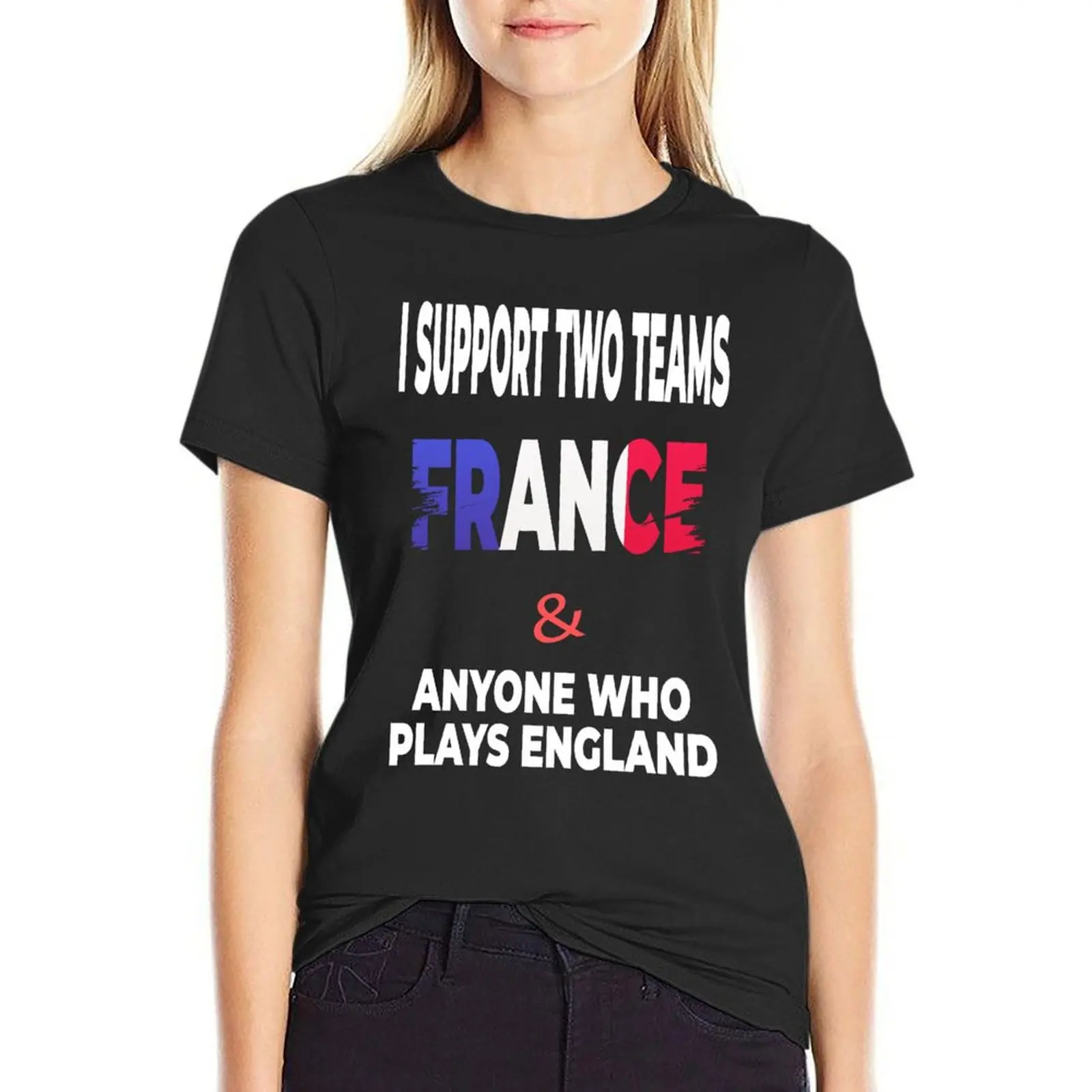 I Support Two Teams France & Anyone Who Plays England T-shirt lady clothes oversized funny t shirts for Women