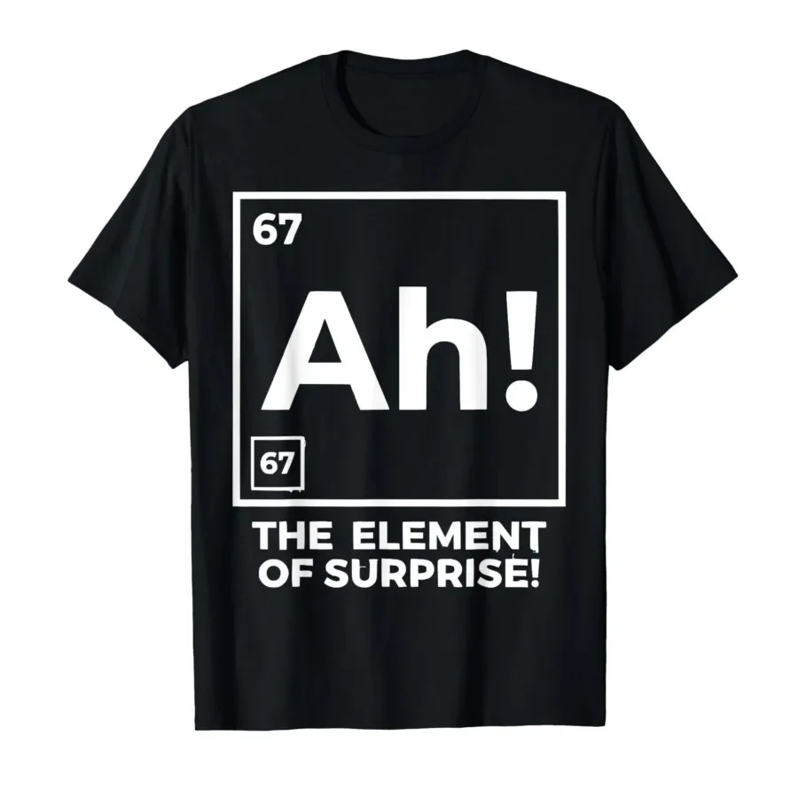 

Funny Chemistry Nerd Humor 6 7 Ah Element of Surprise Meme T-shirt For Men Women 100% Cotton T Shirts Short Sleeve Tops 0413-1