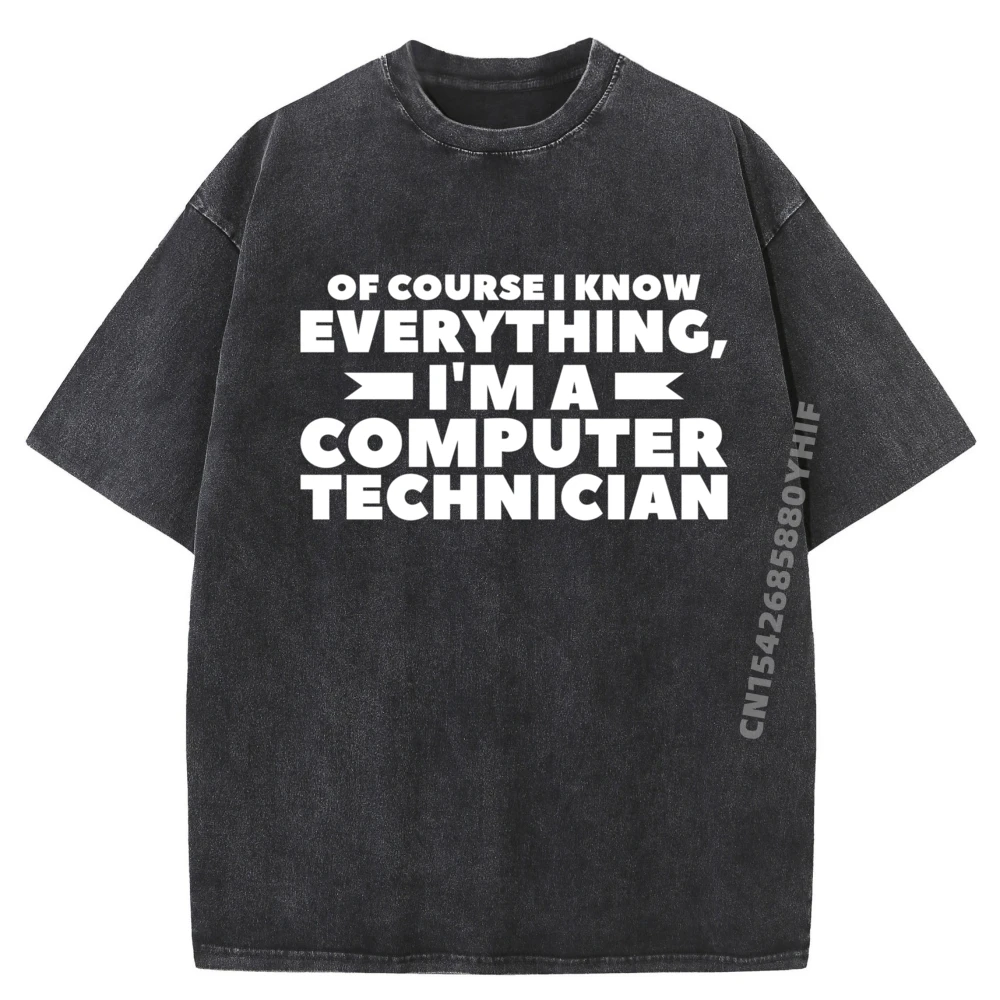 

Of Course I Know Everything I M A Computer Technician Streetwear Men Washed Shirt Oversized T Shirt Luxury Clothing